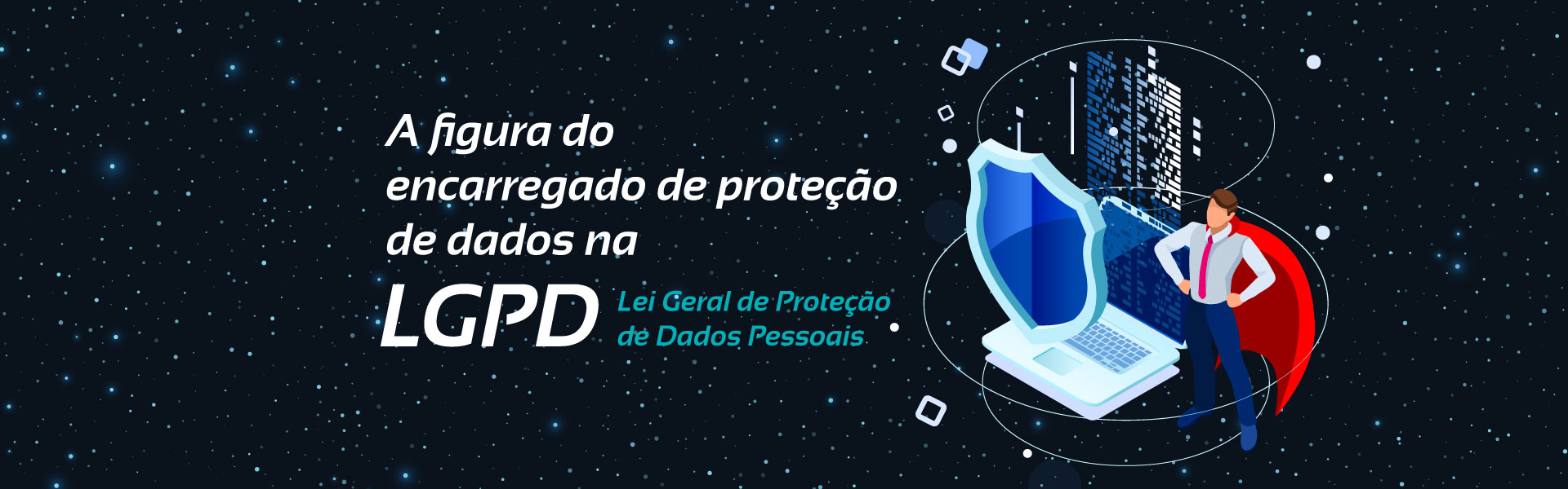A figura do encarregado de proteção de dados na LGPD